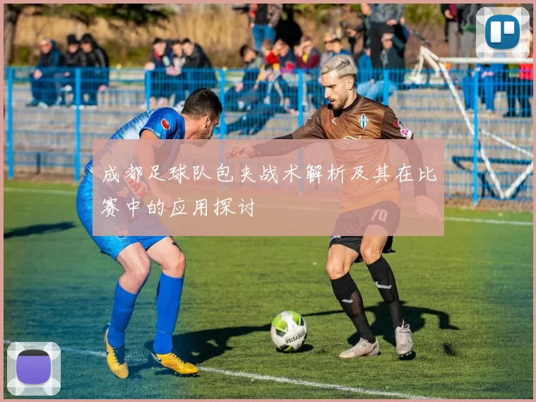 成都足球队包夹战术解析及其在比赛中的应用探讨